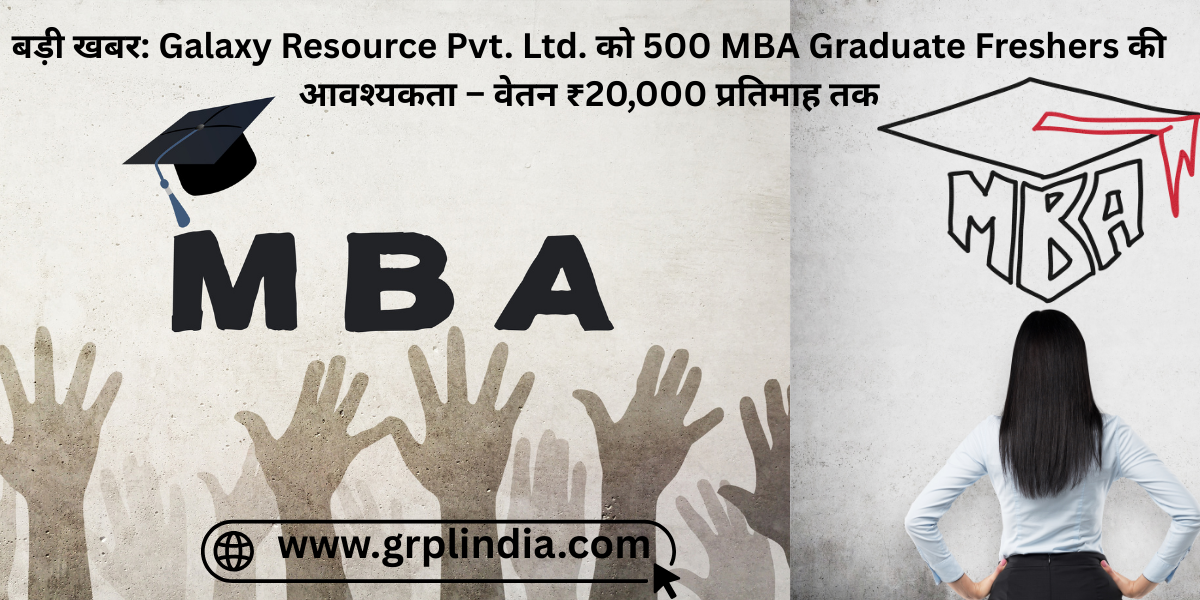 बड़ी खबर: Galaxy Resource Pvt. Ltd. को 500 MBA Graduate Freshers की आवश्यकता – वेतन ₹20,000 प्रतिमाह तक